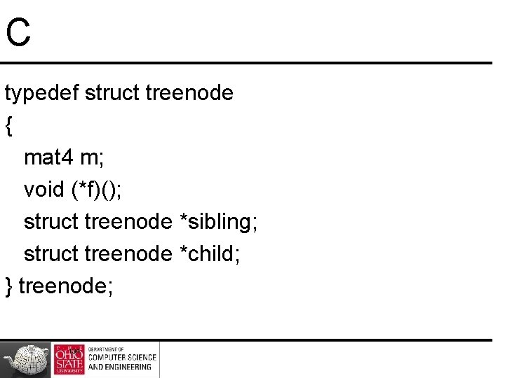 C typedef struct treenode { mat 4 m; void (*f)(); struct treenode *sibling; struct C typedef struct treenode { mat 4 m; void (*f)(); struct treenode *sibling; struct
