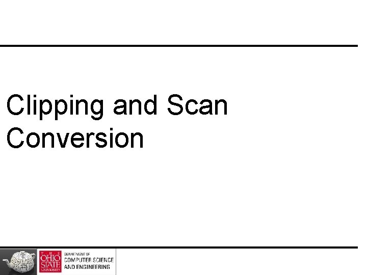Clipping and Scan Conversion Clipping and Scan Conversion