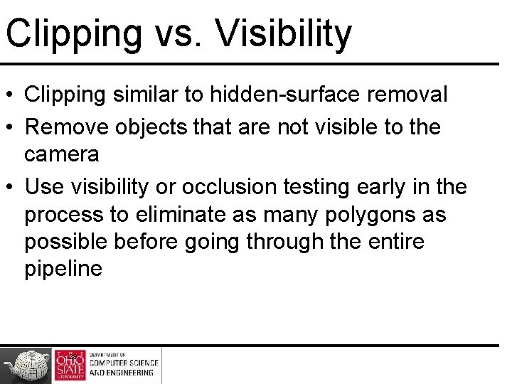 Clipping vs. Visibility • Clipping similar to hidden-surface removal • Remove objects that are Clipping vs. Visibility • Clipping similar to hidden-surface removal • Remove objects that are