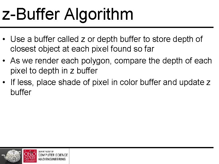 z-Buffer Algorithm • Use a buffer called z or depth buffer to store depth z-Buffer Algorithm • Use a buffer called z or depth buffer to store depth