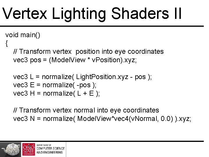Vertex Lighting Shaders II void main() { // Transform vertex position into eye coordinates Vertex Lighting Shaders II void main() { // Transform vertex position into eye coordinates