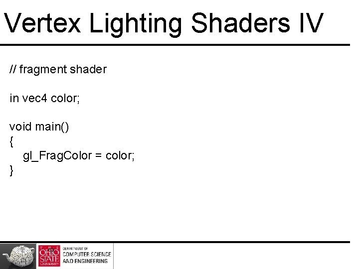 Vertex Lighting Shaders IV // fragment shader in vec 4 color; void main() { Vertex Lighting Shaders IV // fragment shader in vec 4 color; void main() {