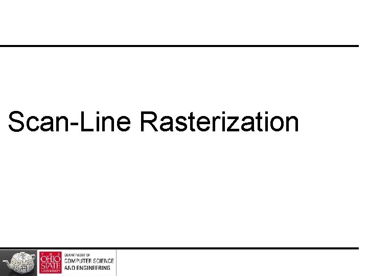 Scan-Line Rasterization Scan-Line Rasterization
