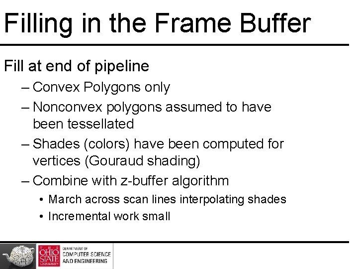 Filling in the Frame Buffer Fill at end of pipeline – Convex Polygons only Filling in the Frame Buffer Fill at end of pipeline – Convex Polygons only