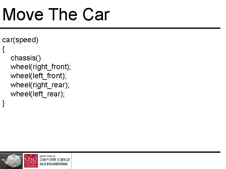 Move The Car car(speed) { chassis() wheel(right_front); wheel(left_front); wheel(right_rear); wheel(left_rear); } 96 Move The Car car(speed) { chassis() wheel(right_front); wheel(left_front); wheel(right_rear); wheel(left_rear); } 96