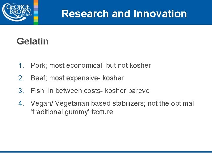 Research and Innovation Gelatin 1. Pork; most economical, but not kosher 2. Beef; most