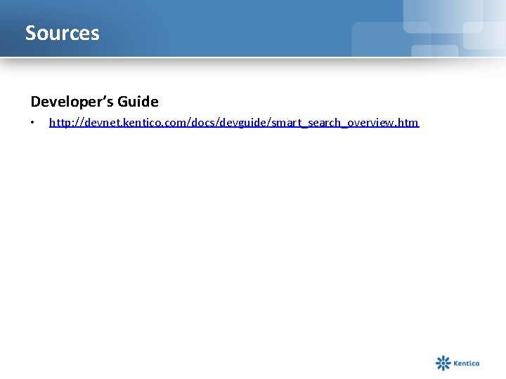 Sources Developer’s Guide • http: //devnet. kentico. com/docs/devguide/smart_search_overview. htm 