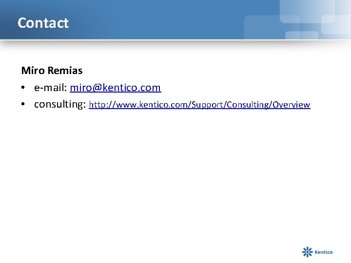 Contact Miro Remias • e-mail: miro@kentico. com • consulting: http: //www. kentico. com/Support/Consulting/Overview 