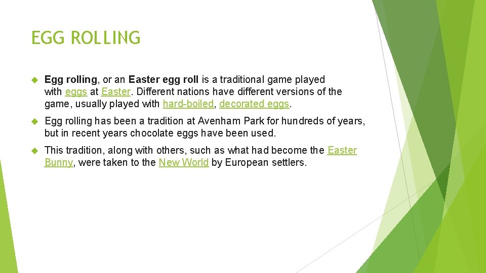 EGG ROLLING Egg rolling, or an Easter egg roll is a traditional game played