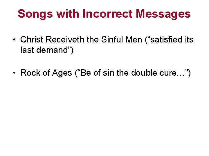 Songs with Incorrect Messages • Christ Receiveth the Sinful Men (“satisfied its last demand”)