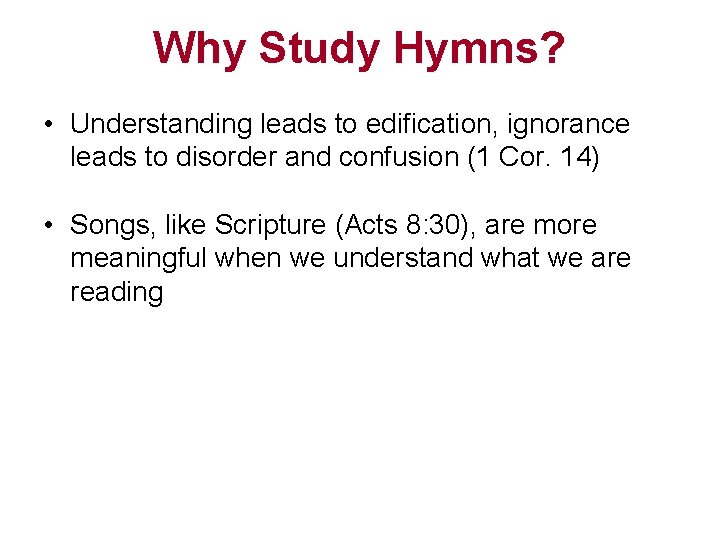 Why Study Hymns? • Understanding leads to edification, ignorance leads to disorder and confusion