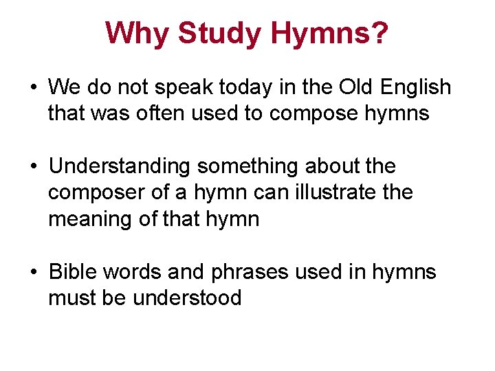 Why Study Hymns? • We do not speak today in the Old English that