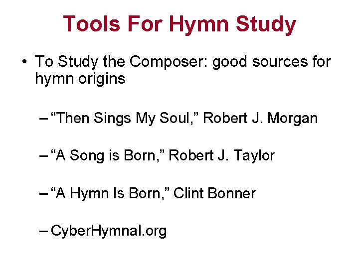 Tools For Hymn Study • To Study the Composer: good sources for hymn origins