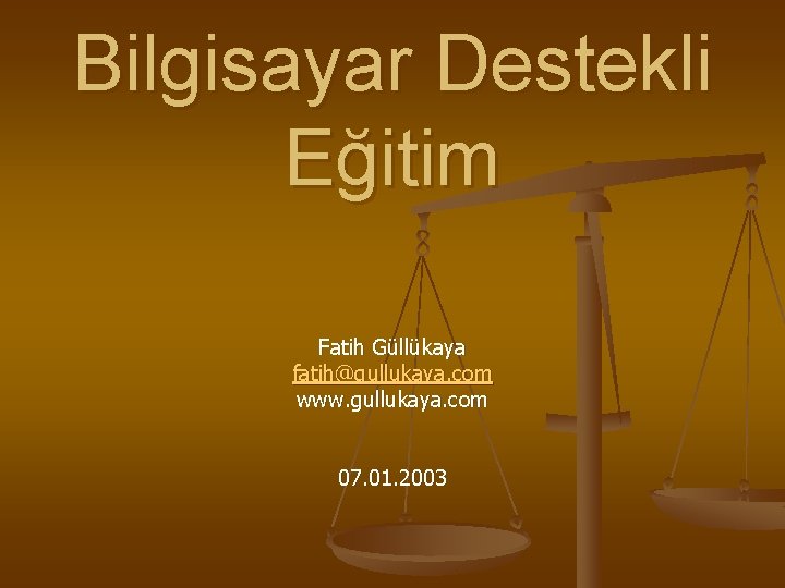 Bilgisayar Destekli Eğitim Fatih Güllükaya fatih@gullukaya. com www. gullukaya. com 07. 01. 2003 