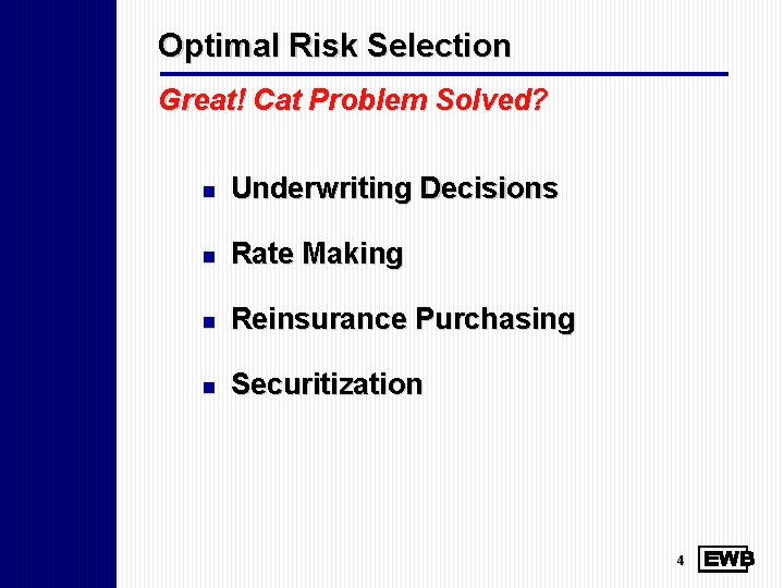 Optimal Risk Selection Great! Cat Problem Solved? n Underwriting Decisions n Rate Making n