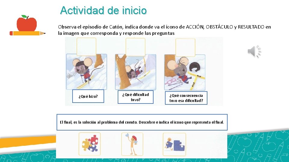 Actividad de inicio Observa el episodio de Catón, indica donde va el ícono de