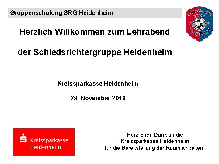 Gruppenschulung SRG Heidenheim Herzlich Willkommen zum Lehrabend der Schiedsrichtergruppe Heidenheim Kreissparkasse Heidenheim 29. November