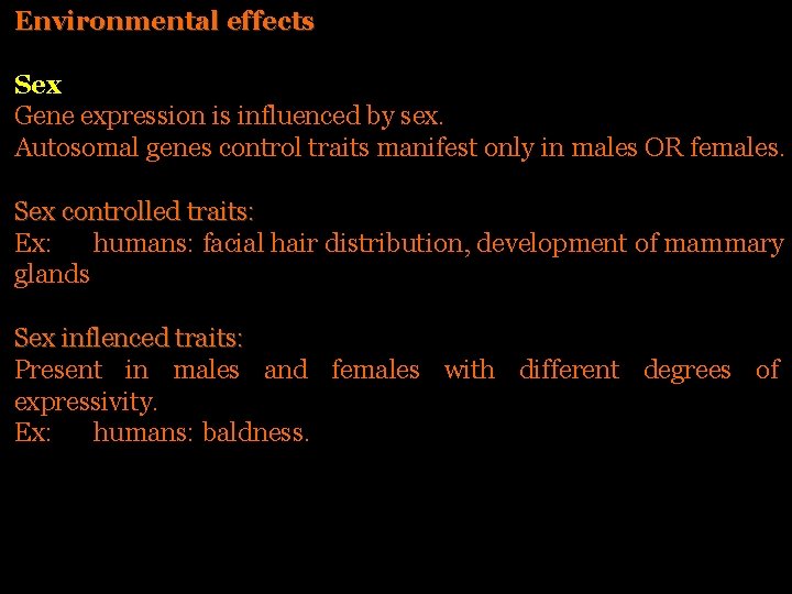 Environmental effects Sex Gene expression is influenced by sex. Autosomal genes control traits manifest