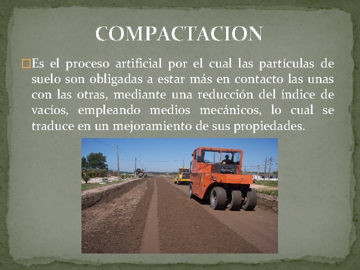 COMPACTACION �Es el proceso artificial por el cual las partículas de suelo son obligadas