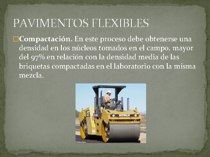 PAVIMENTOS FLEXIBLES �Compactación. En este proceso debe obtenerse una densidad en los núcleos tomados