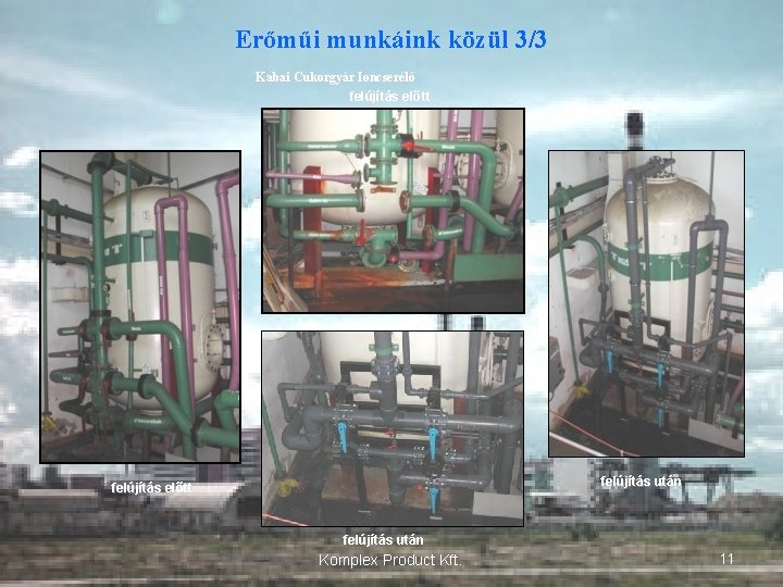 Erőműi munkáink közül 3/3 Kabai Cukorgyár Ioncserélő felújítás előtt felújítás után Komplex Product Kft.