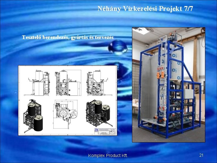 Néhány Vízkezelési Projekt 7/7 Tesztelő berendezés, gyártás és tervezés Komplex Product Kft. 21 