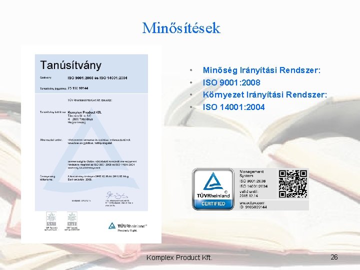 Minősítések • • Minőség Irányítási Rendszer: ISO 9001: 2008 Környezet Irányítási Rendszer: ISO 14001: