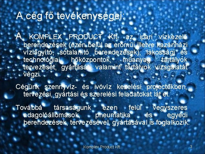 A cég fő tevékenységei: A KOMPLEX PRODUCT Kft. az ipari vízkezelő berendezések (ezen belül