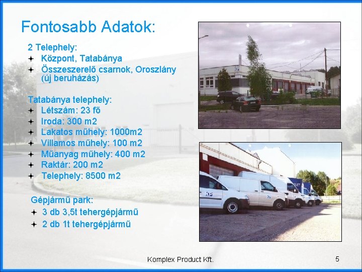 Fontosabb Adatok: 2 Telephely: ª Központ, Tatabánya ª Összeszerelő csarnok, Oroszlány (új beruházás) Tatabánya