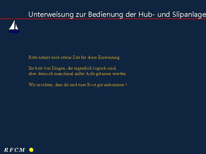 Unterweisung zur Bedienung der Hub- und Slipanlage Bitte nehmt euch etwas Zeit für diese