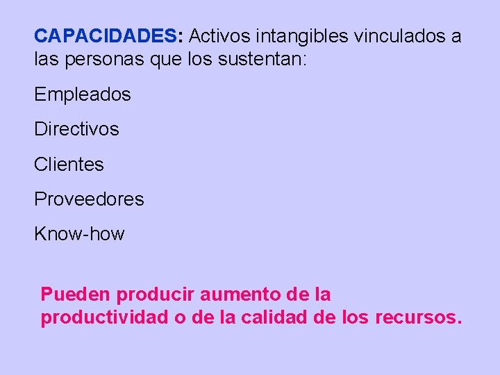 CAPACIDADES: Activos intangibles vinculados a las personas que los sustentan: Empleados Directivos Clientes Proveedores