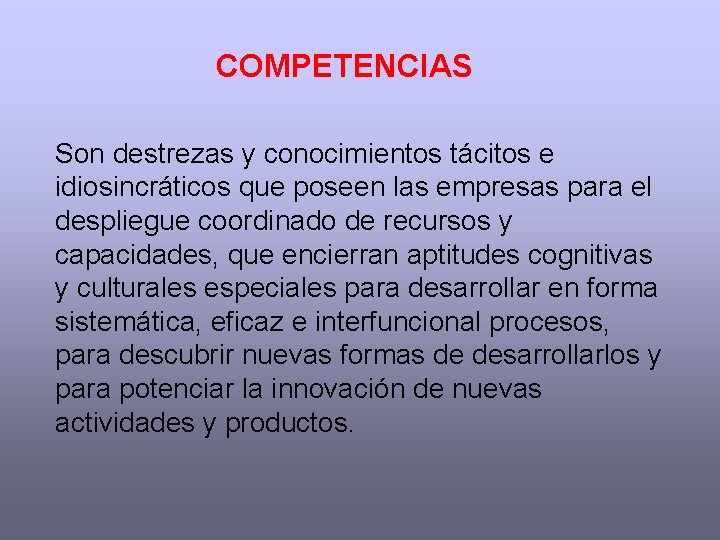 COMPETENCIAS Son destrezas y conocimientos tácitos e idiosincráticos que poseen las empresas para el