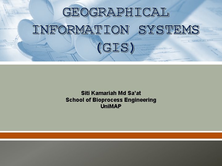GEOGRAPHICAL INFORMATION SYSTEMS (GIS) Siti Kamariah Md Sa’at School of Bioprocess Engineering Uni. MAP