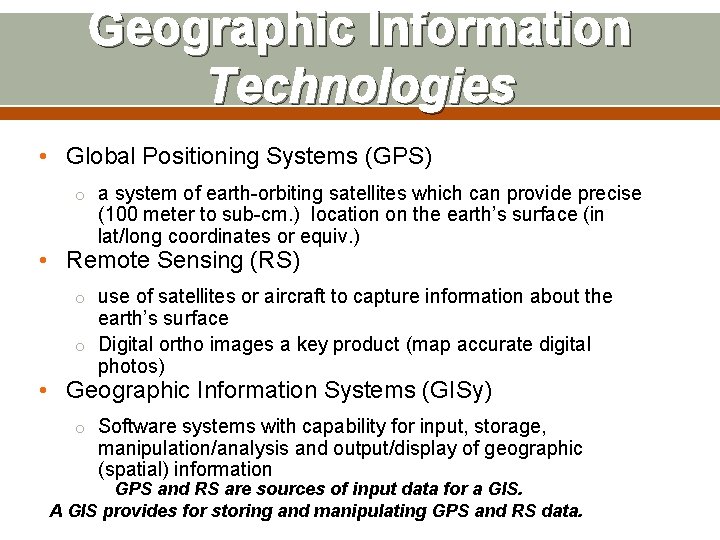 Geographic Information Technologies • Global Positioning Systems (GPS) o a system of earth-orbiting satellites
