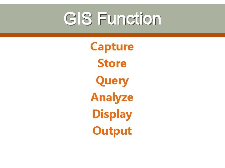 GIS Function Capture Store Query Analyze Display Output 