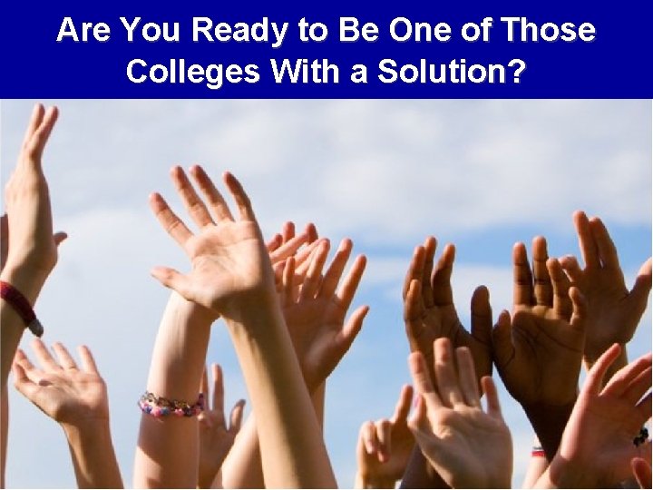 Are You Ready to Be One of Those Colleges With a Solution? 