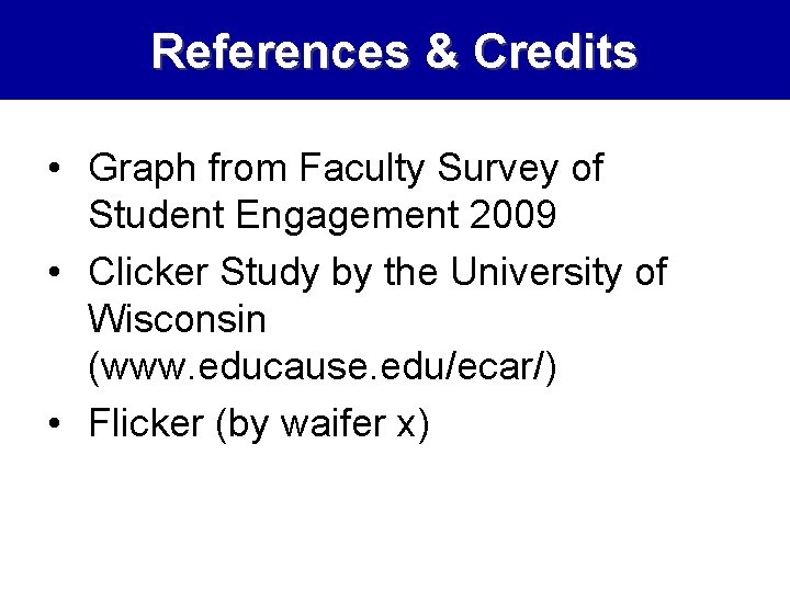 References & Credits • Graph from Faculty Survey of Student Engagement 2009 • Clicker
