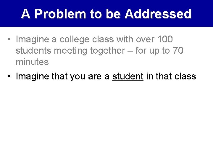 A Problem to be Addressed • Imagine a college class with over 100 students