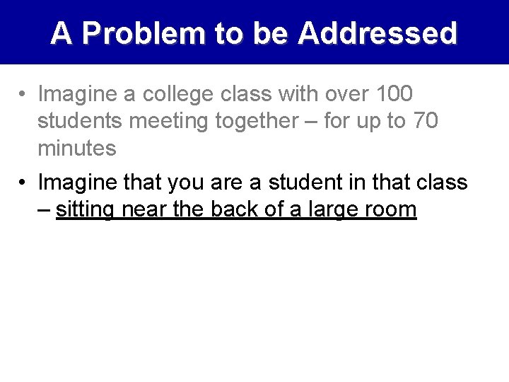 A Problem to be Addressed • Imagine a college class with over 100 students