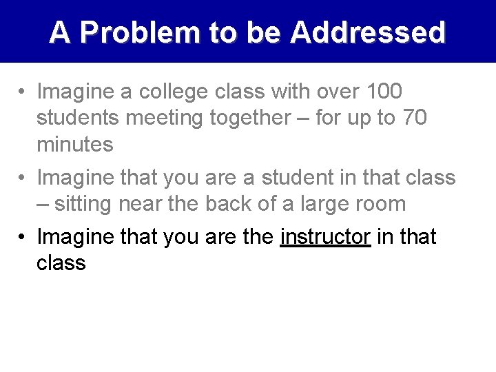 A Problem to be Addressed • Imagine a college class with over 100 students