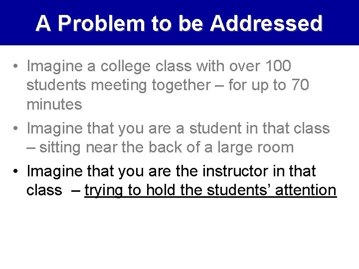 A Problem to be Addressed • Imagine a college class with over 100 students