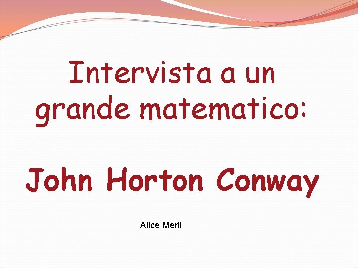 Intervista a un grande matematico: John Horton Conway Alice Merli 