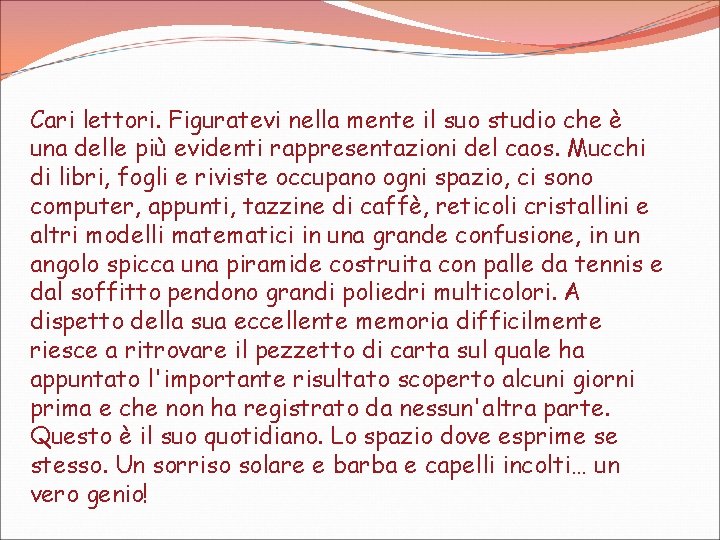 Cari lettori. Figuratevi nella mente il suo studio che è una delle più evidenti