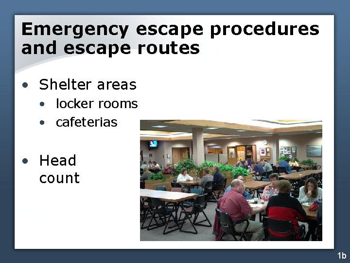 Emergency escape procedures and escape routes • Shelter areas • locker rooms • cafeterias