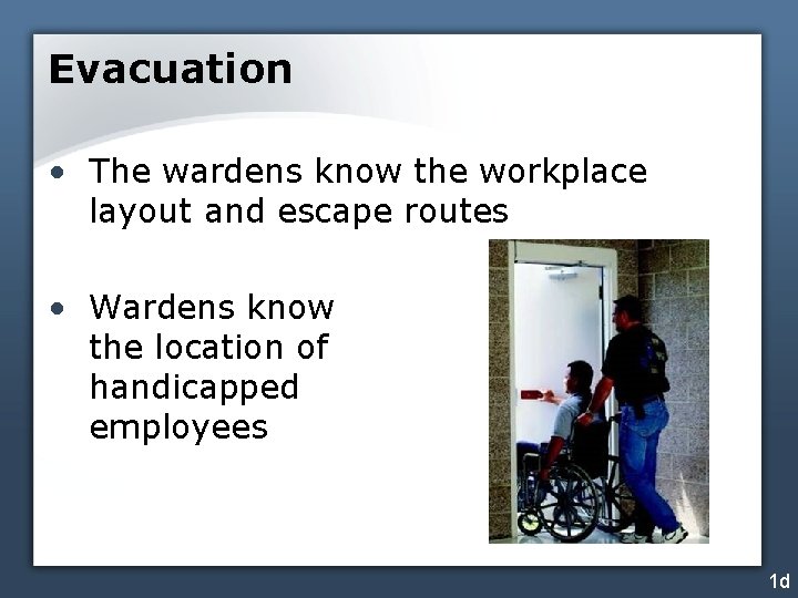 Evacuation • The wardens know the workplace layout and escape routes • Wardens know