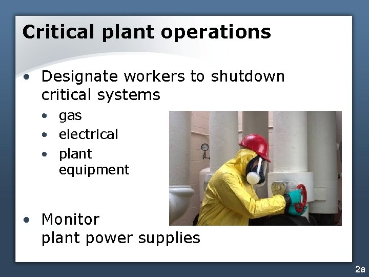 Critical plant operations • Designate workers to shutdown critical systems • gas • electrical