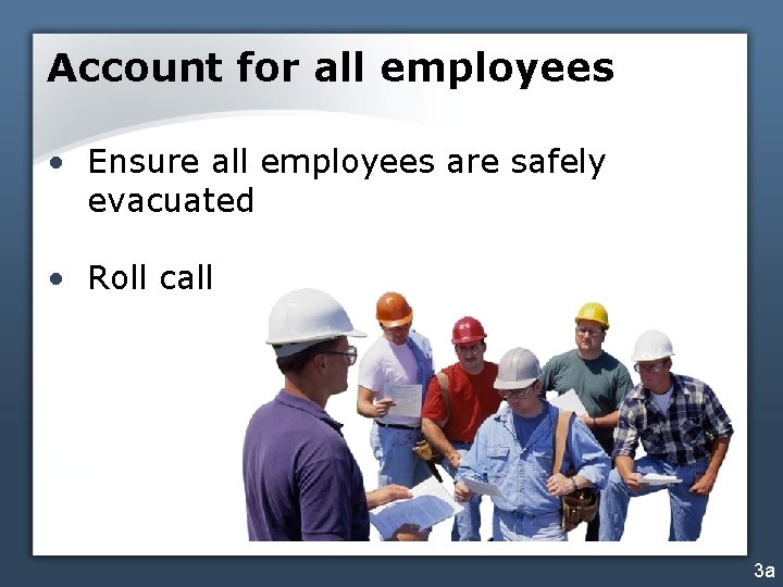 Account for all employees • Ensure all employees are safely evacuated • Roll call