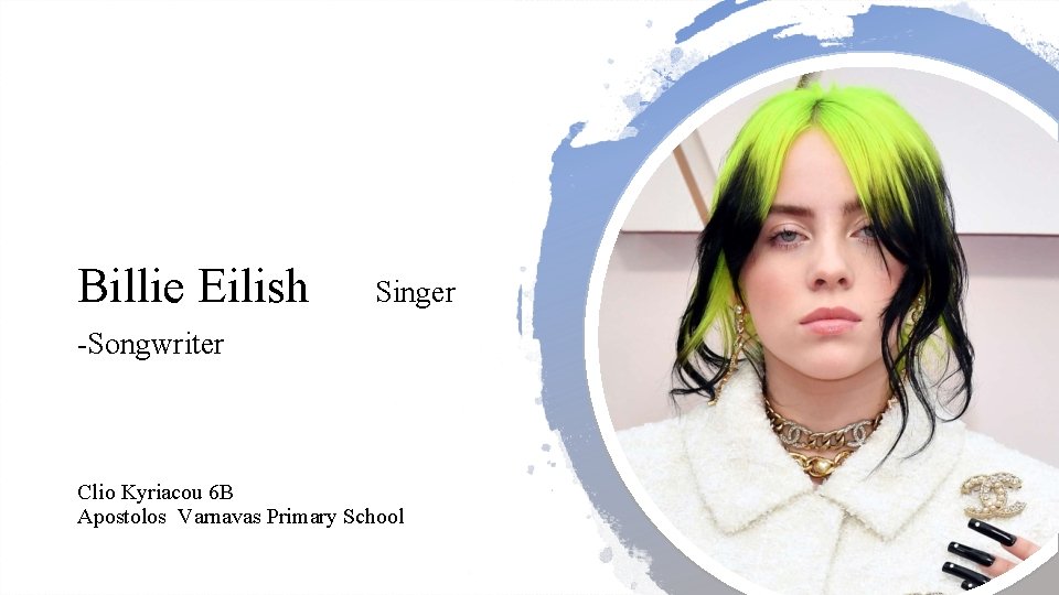 Billie Eilish Singer -Songwriter Clio Kyriacou 6 B Apostolos Varnavas Primary School 