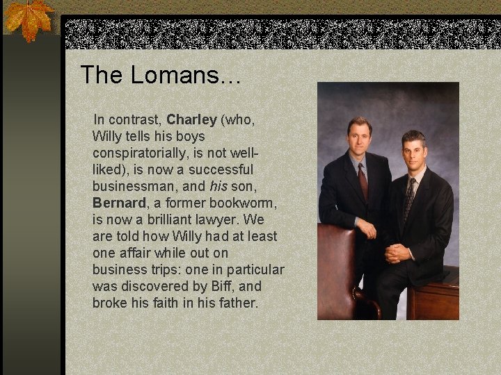 The Lomans… In contrast, Charley (who, Willy tells his boys conspiratorially, is not wellliked),