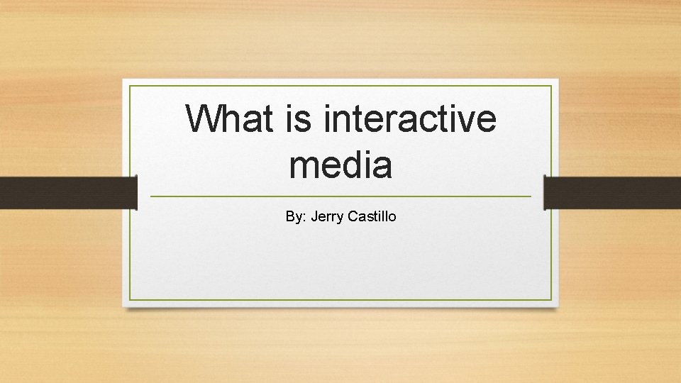 What is interactive media By: Jerry Castillo 
